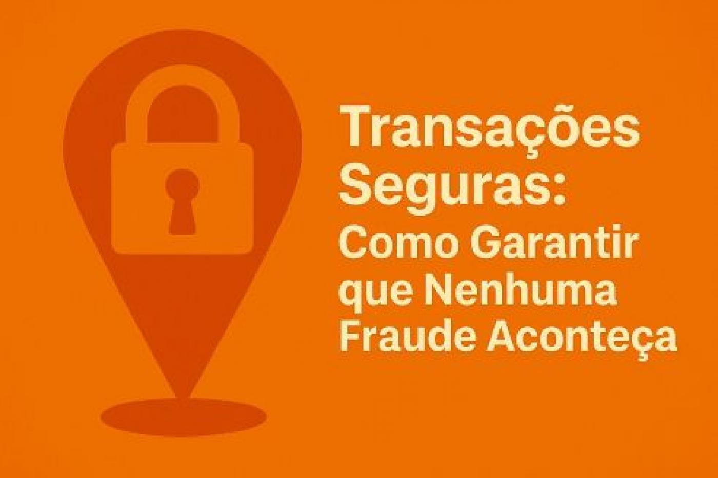 Transaes Seguras: Como Garantir que Nenhuma Fraude Acontea